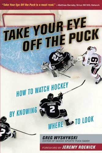 Greg Wyshynski/Take Your Eye Off the Puck@ How to Watch Hockey by Knowing Where to Look