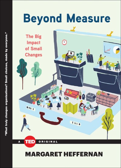 Margaret Heffernan/Beyond Measure@ The Big Impact of Small Changes