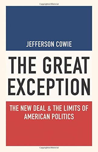 Jefferson Cowie The Great Exception The New Deal And The Limits Of American Politics 