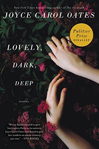 Joyce Carol Oates/Lovely, Dark, Deep@ Stories