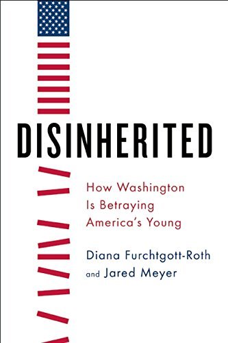 Diana Furchtgott-Roth/Disinherited@ How Washington Is Betraying America's Young