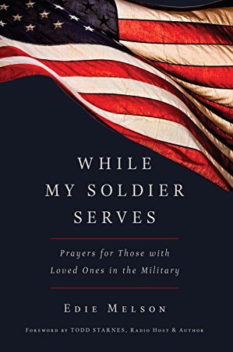 Edie Melson/While My Soldier Serves@Prayers for Those with Loved Ones in the Military
