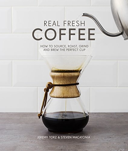 Jeremy Torz Real Fresh Coffee How To Source Roast Grind And Brew Your Own Per 