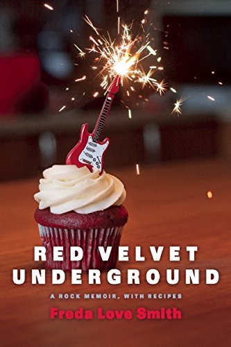 Freda Love Smith Red Velvet Underground A Rock Memoir With Recipes 