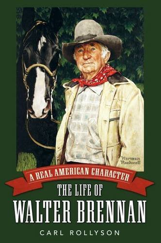Carl Rollyson A Real American Character The Life Of Walter Brennan 