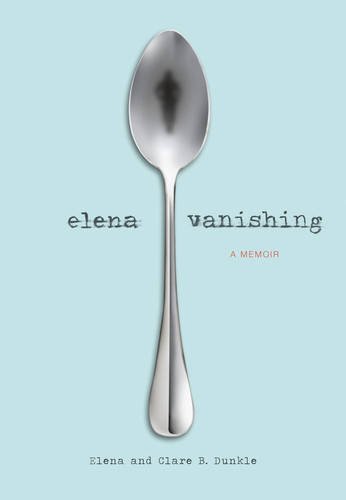 Elena Dunkle/Elena Vanishing@ A Memoir