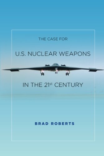 Brad Roberts The Case For U.S. Nuclear Weapons In The 21st Cent 