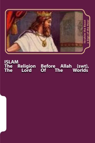 Ibrahim the Beast A. Sign of the Hour/Islam@ The Religion Before Allah {swt}, the Lord of the