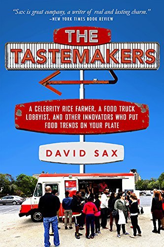 David Sax/The Tastemakers@A Celebrity Rice Farmer, a Food Truck Lobbyist, a