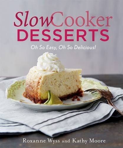 Roxanne Wyss Slow Cooker Desserts Oh So Easy Oh So Delicious! 