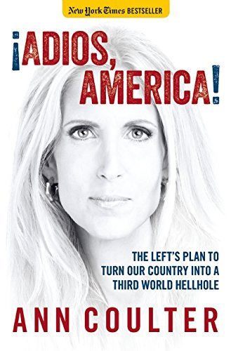 Ann Coulter/Adios, America@ The Left's Plan to Turn Our Country Into a Third