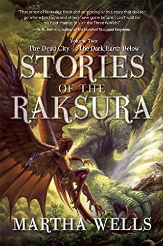 Martha Wells/Stories of the Raksura@Volume Two: The Dead City & the Dark Earth Below