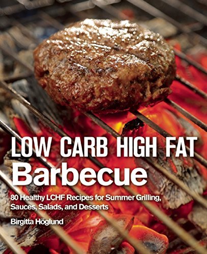 Birgitta H?glund Low Carb High Fat Barbecue 80 Healthy Lchf Recipes For Summer Grilling Sauc 