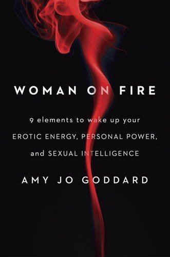 Amy Jo Goddard Woman On Fire 9 Elements To Wake Up Your Erotic Energy Persona 