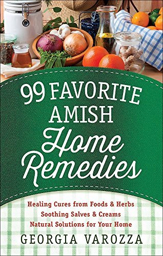 Georgia Varozza 99 Favorite Amish Home Remedies *healing Cures From Foods And Herbs *soothing Sal 