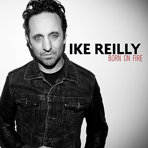 Ike Reilly/Born On Fire