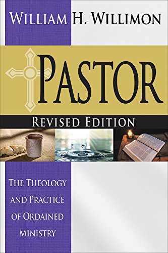 William H. Willimon/Pastor@ Revised Edition: The Theology and Practice of Ord@Revised