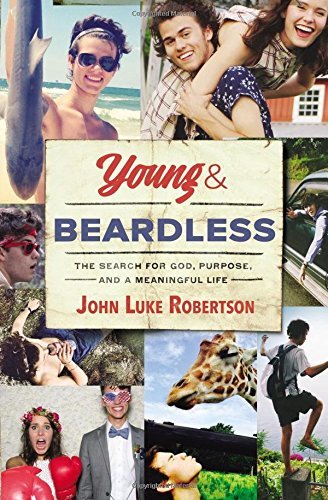 John Luke Robertson/Young and Beardless@ The Search for God, Purpose, and a Meaningful Lif