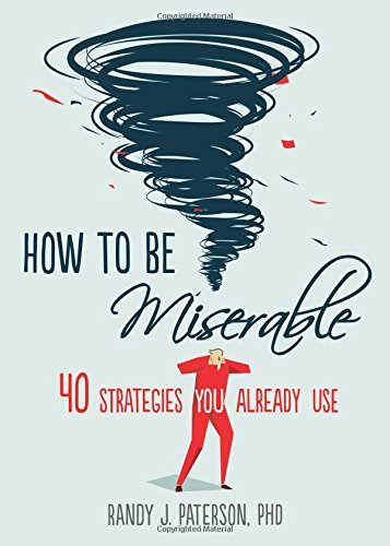 Randy J. Paterson/How to Be Miserable@ 40 Strategies You Already Use
