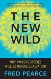 Fred Pearce The New Wild Why Invasive Species Will Be Nature's Salvation 