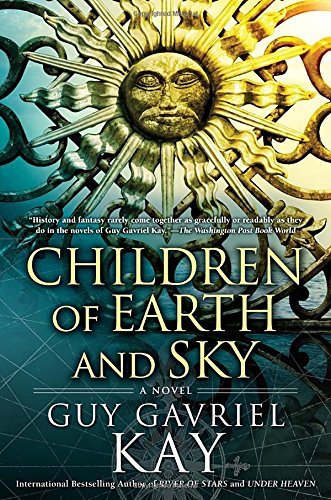 Guy Gavriel Kay/Children of Earth and Sky