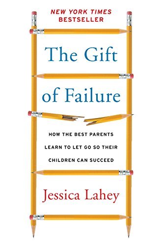 Jessica Lahey/The Gift of Failure@ How the Best Parents Learn to Let Go So Their Chi