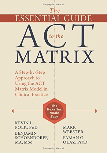 Kevin L. Polk The Essential Guide To The Act Matrix A Step By Step Approach To Using The Act Matrix M 