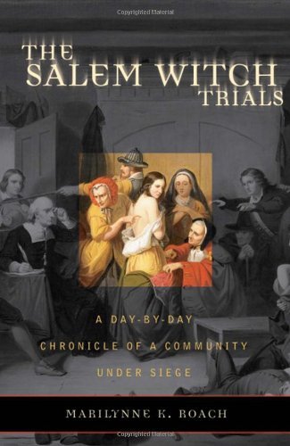 Marilynne K. Roach The Salem Witch Trials A Day By Day Chronicle Of A Community Under Siege 