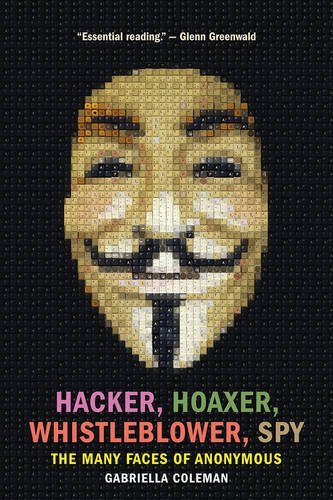 Gabriella Coleman/Hacker, Hoaxer, Whistleblower, Spy@Reprint