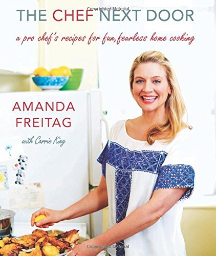 Amanda Freitag/The Chef Next Door@A Pro Chef's Recipes for Fun, Fearless Home Cooki