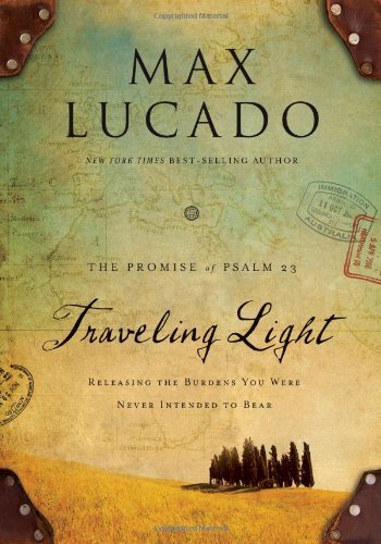 Max Lucado/Traveling Light@Releasing The Burdens You Were Never Intended To Bear