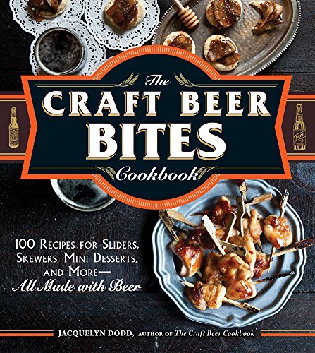 Jacquelyn Dodd/The Craft Beer Bites Cookbook@100 Recipes for Sliders, Skewers, Mini Desserts,