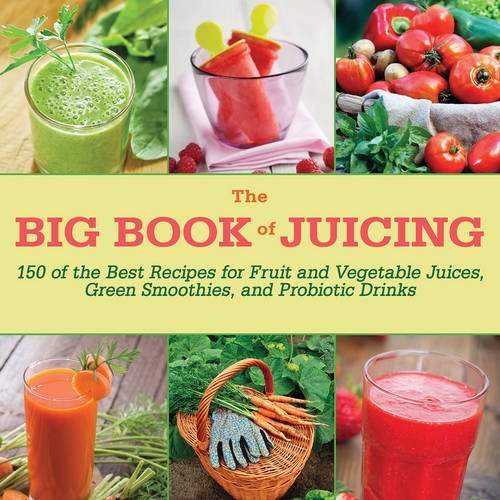 Skyhorse Publishing The Big Book Of Juicing 150 Of The Best Recipes For Fruit And Vegetable J 