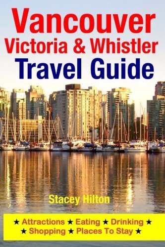 Stacey Hilton/Vancouver, Victoria & Whistler Travel Guide@ canada, british columbia, california, washington,