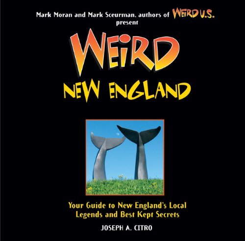 Joseph A. Citro/Weird New England@Your Guide to New England's Local Legends and Bes