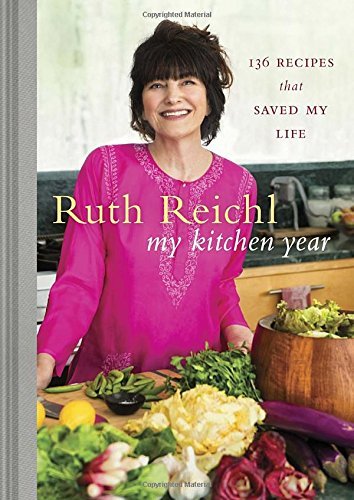 Ruth Reichl/My Kitchen Year@ 136 Recipes That Saved My Life: A Cookbook
