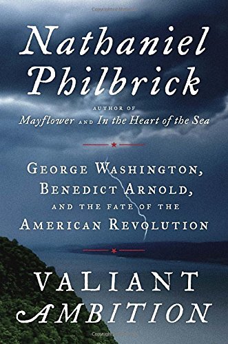 Nathaniel Philbrick/Valiant Ambition@ George Washington, Benedict Arnold, and the Fate