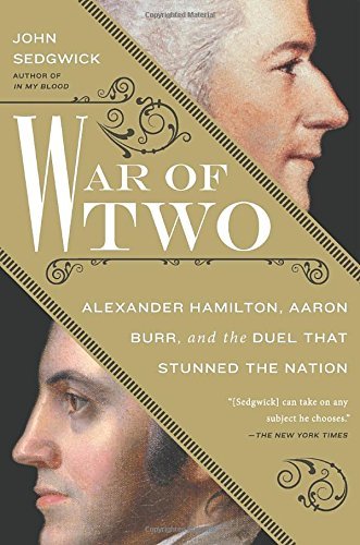 John Sedgwick/War of Two@ Alexander Hamilton, Aaron Burr, and the Duel That