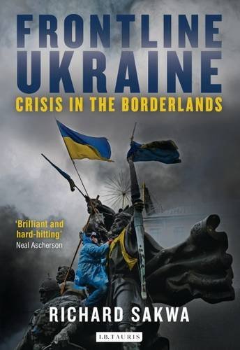 Richard Sakwa Frontline Ukraine Crisis In The Borderlands 