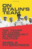 Sheila Fitzpatrick On Stalin's Team The Years Of Living Dangerously In Soviet Politic 