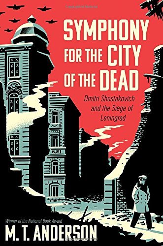 M. T. Anderson/Symphony for the City of the Dead@ Dmitri Shostakovich and the Siege of Leningrad