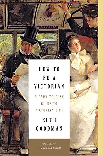 Ruth Goodman/How to Be a Victorian@ A Dawn-To-Dusk Guide to Victorian Life