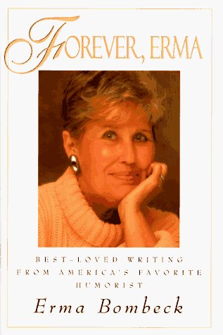 Erma Bombeck/Forever, Erma@Best-Loved Writing From America's Favorite Humorist