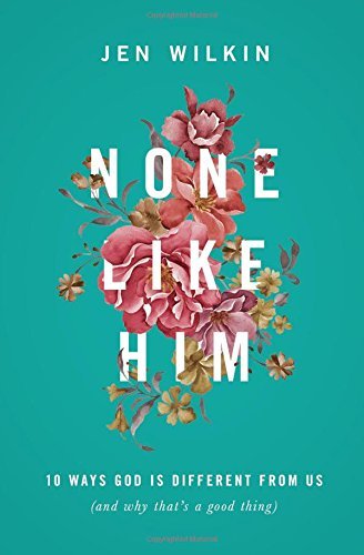 Jen Wilkin/None Like Him@ 10 Ways God Is Different from Us (and Why That's