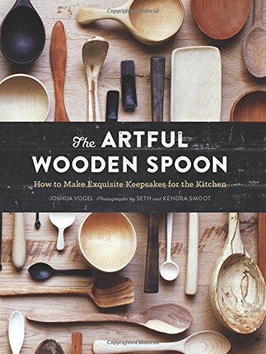 Joshua Vogel The Artful Wooden Spoon How To Make Exquisite Keepsakes For The Kitchen 