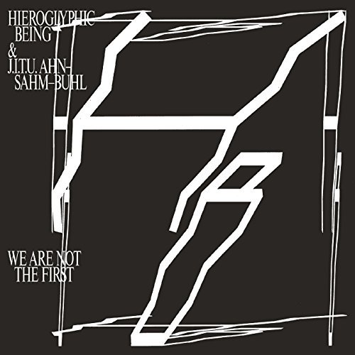 Hieroglyphic Being / J.I.T.U A/We Are Not The First@We Are Not The First