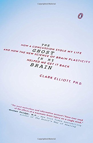 Clark Elliott/The Ghost in My Brain@ How a Concussion Stole My Life and How the New Sc