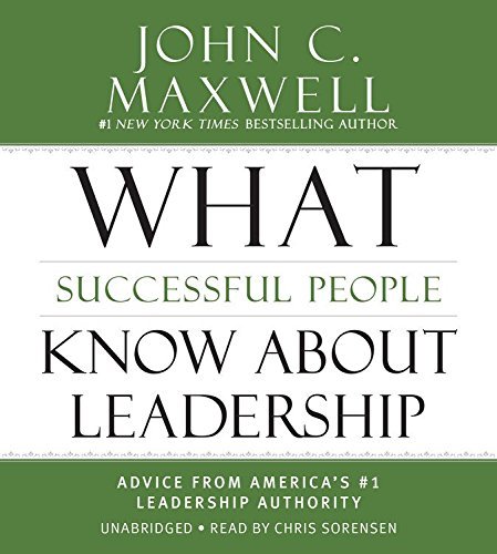 John C. Maxwell What Successful People Know About Leadership Advice From America's #1 Leadership Authority 