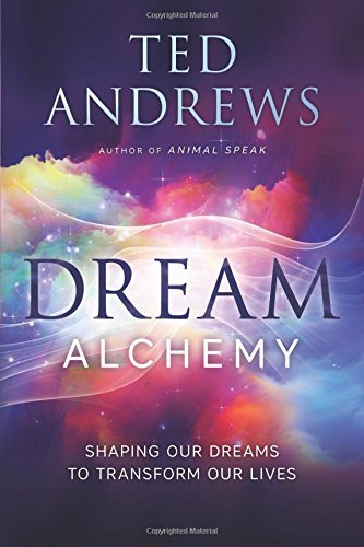 Ted Andrews/Dream Alchemy@ Shaping Our Dreams to Transform Our Lives