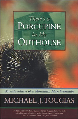 Michael Tougias There's A Porcupine In My Outhouse Misadventures Of A Mountain Man Wannabe 